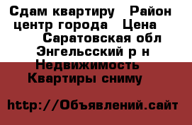 Сдам квартиру › Район ­ центр города › Цена ­ 5 000 - Саратовская обл., Энгельсский р-н Недвижимость » Квартиры сниму   